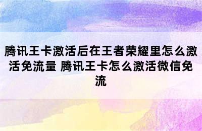 腾讯王卡激活后在王者荣耀里怎么激活免流量 腾讯王卡怎么激活微信免流